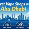 Best Vape Shops in Abu Dhabi | Top Online Vape Stores